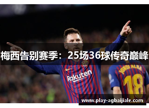 梅西告别赛季：25场36球传奇巅峰